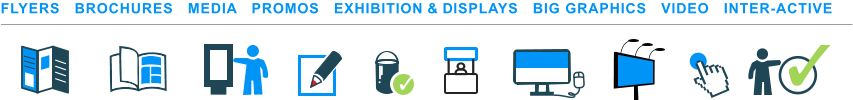FLYERS   BROCHURES   MEDIA   PROMOS   EXHIBITION & DISPLAYS   BIG GRAPHICS   VIDEO   INTER-ACTIVE